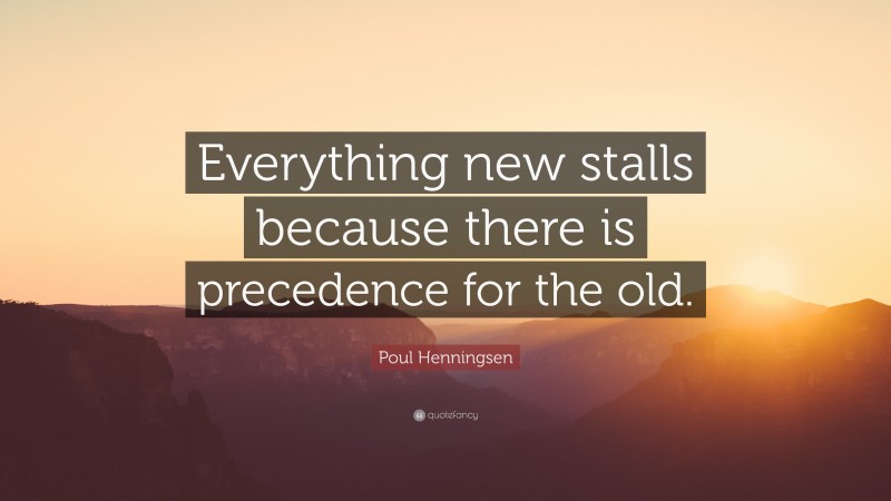 Poul Henningsen Quote: “Everything new stalls because there is precedence for the old.”