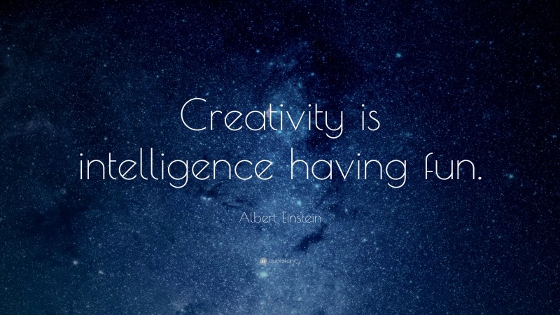 Albert Einstein Quote: “Creativity is intelligence having fun.”