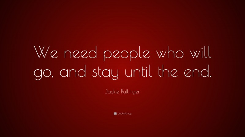 Jackie Pullinger Quote: “We need people who will go, and stay until the end.”