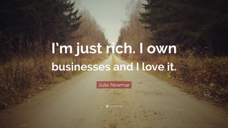 Julie Newmar Quote: “I’m just rich. I own businesses and I love it.”