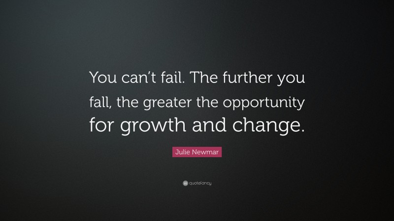 Julie Newmar Quote: “You can’t fail. The further you fall, the greater the opportunity for growth and change.”