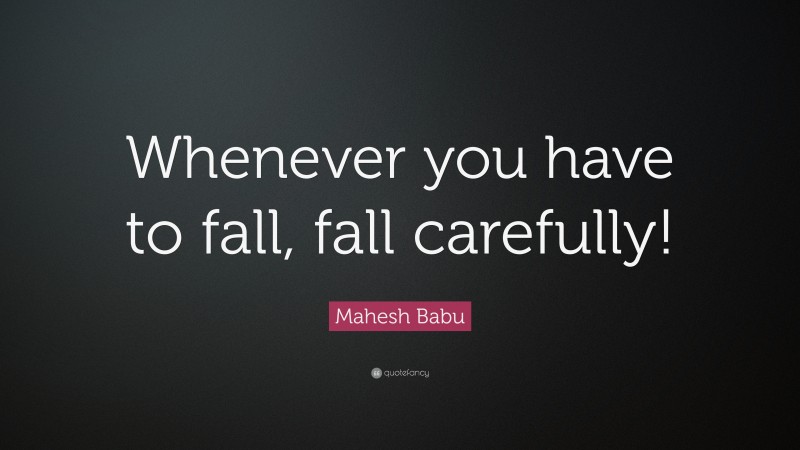 Mahesh Babu Quote: “Whenever you have to fall, fall carefully!”