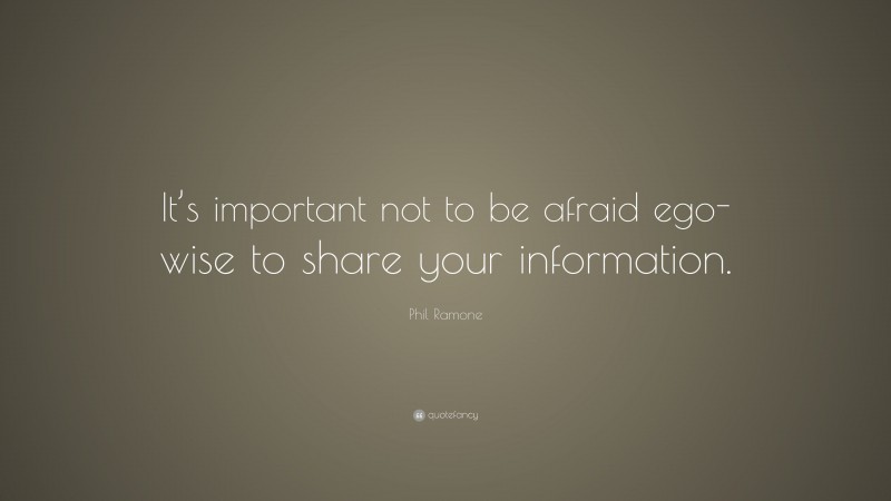 Phil Ramone Quote: “It’s important not to be afraid ego-wise to share your information.”