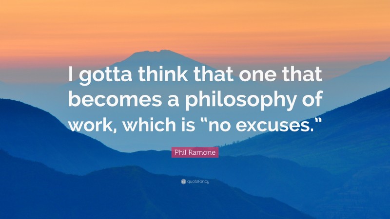 Phil Ramone Quote: “I gotta think that one that becomes a philosophy of work, which is “no excuses.””