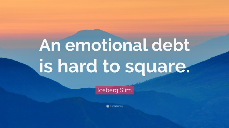 Iceberg Slim Quote: “An emotional debt is hard to square.”