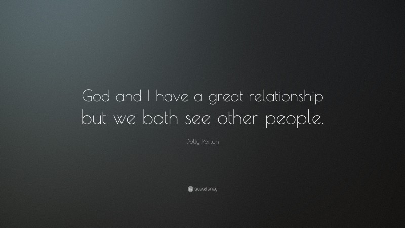 Dolly Parton Quote: “God and I have a great relationship but we both see other people.”
