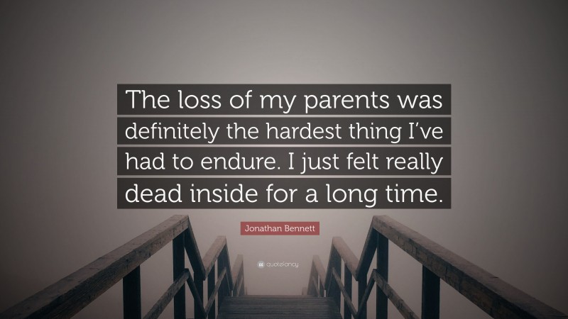 Jonathan Bennett Quote: “The loss of my parents was definitely the hardest thing I’ve had to endure. I just felt really dead inside for a long time.”