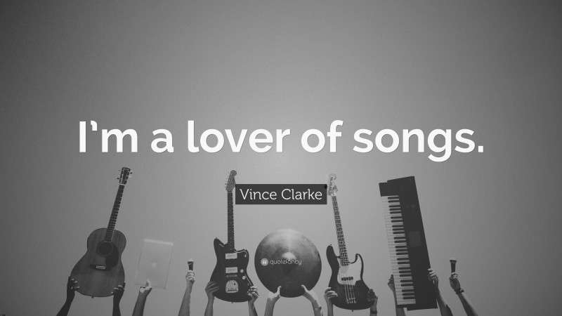 Vince Clarke Quote: “I’m a lover of songs.”
