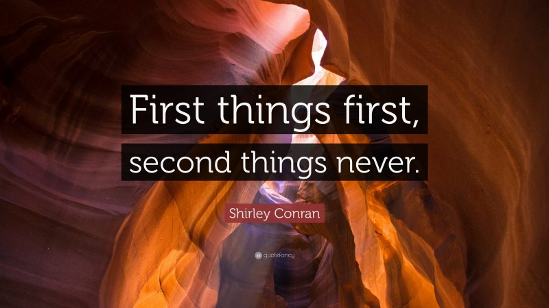 Shirley Conran Quote: “First things first, second things never.”
