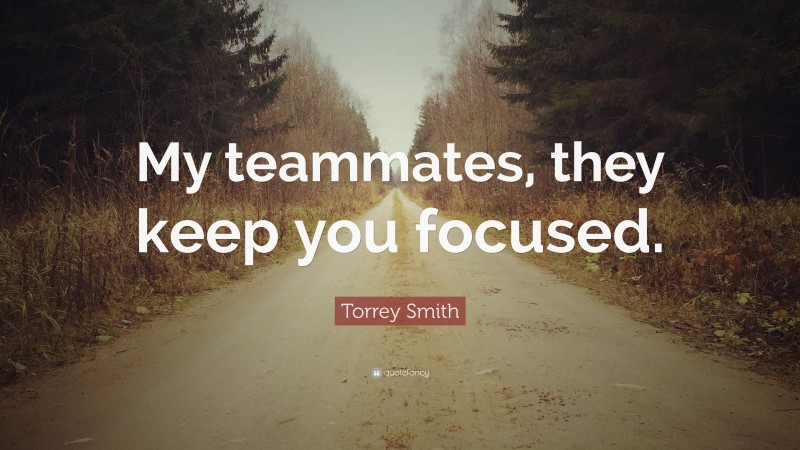 Torrey Smith Quote: “My teammates, they keep you focused.”