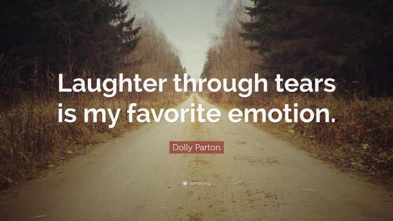 Dolly Parton Quote: “Laughter through tears is my favorite emotion.”