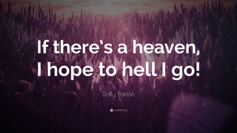 Dolly Parton Quote: “If there’s a heaven, I hope to hell I go!”
