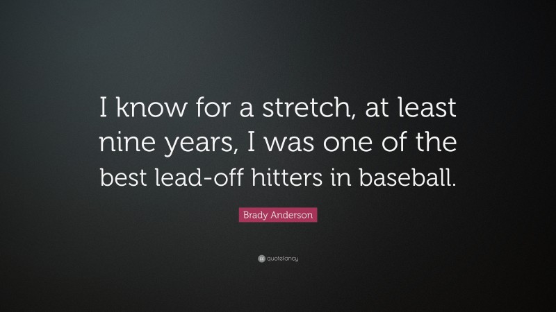 Brady Anderson Quote: “I know for a stretch, at least nine years, I was one of the best lead-off hitters in baseball.”