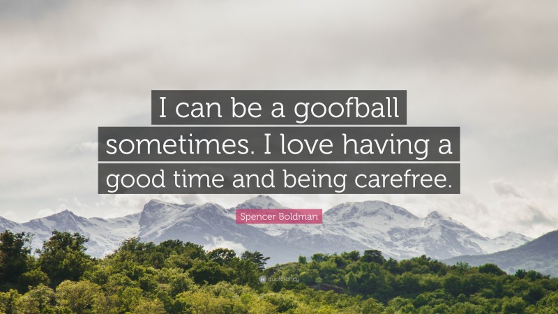 Spencer Boldman Quote: “I can be a goofball sometimes. I love having a good time and being carefree.”