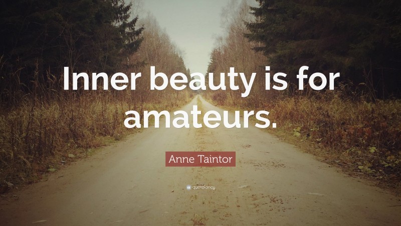 Anne Taintor Quote: “Inner beauty is for amateurs.”