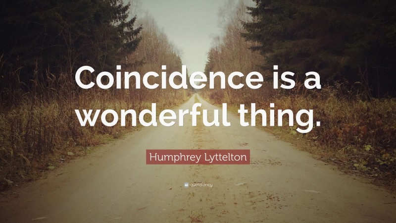 Humphrey Lyttelton Quote: “Coincidence is a wonderful thing.”