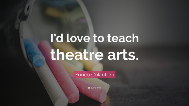 Enrico Colantoni Quote: “I’d love to teach theatre arts.”