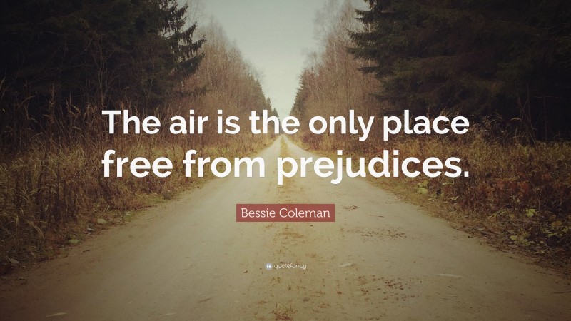 Bessie Coleman Quote: “The air is the only place free from prejudices.”