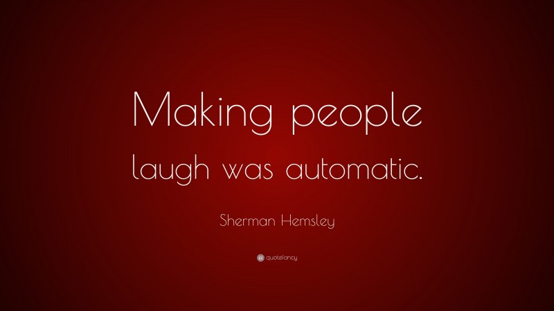 Sherman Hemsley Quote: “Making people laugh was automatic.”