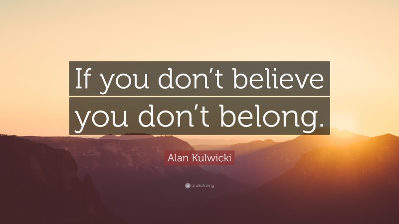 Alan Kulwicki Quote: “If you don’t believe you don’t belong.”