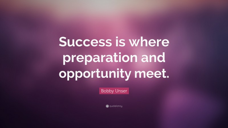 Bobby Unser Quote: “Success is where preparation and opportunity meet.”