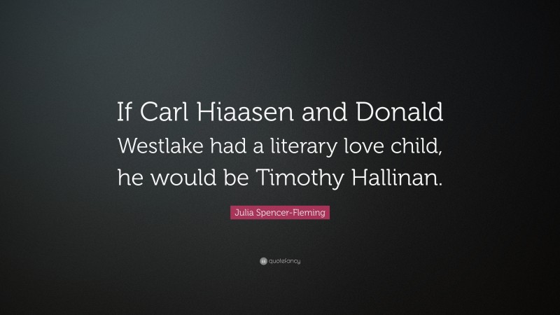 Julia Spencer-Fleming Quote: “If Carl Hiaasen and Donald Westlake had a literary love child, he would be Timothy Hallinan.”