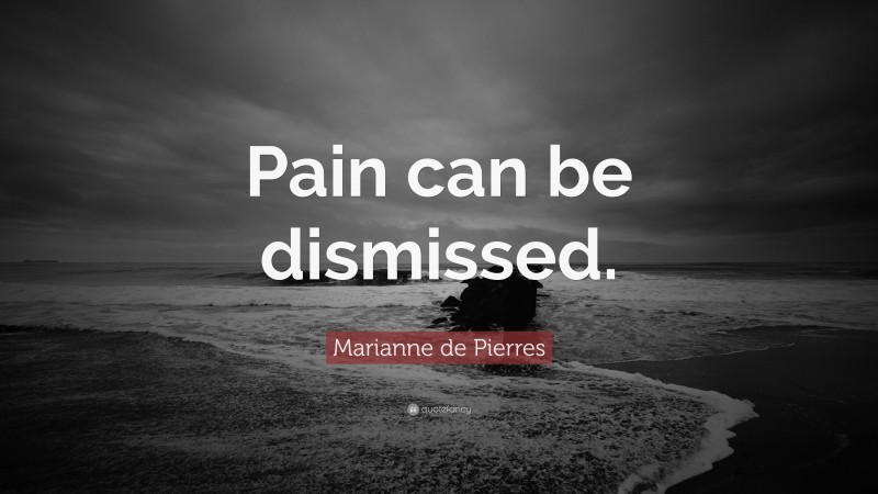 Marianne de Pierres Quote: “Pain can be dismissed.”
