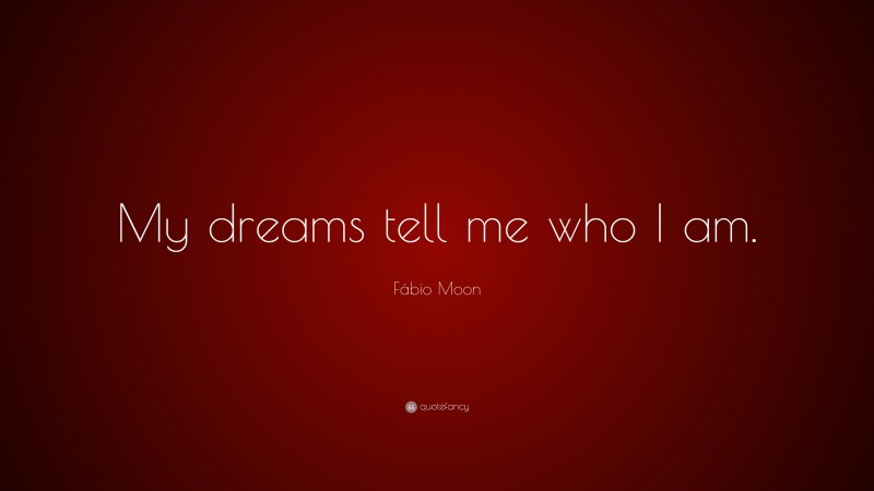 Fábio Moon Quote: “My dreams tell me who I am.”