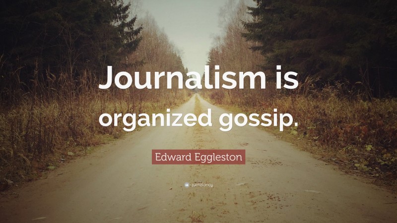 Edward Eggleston Quote: “Journalism is organized gossip.”