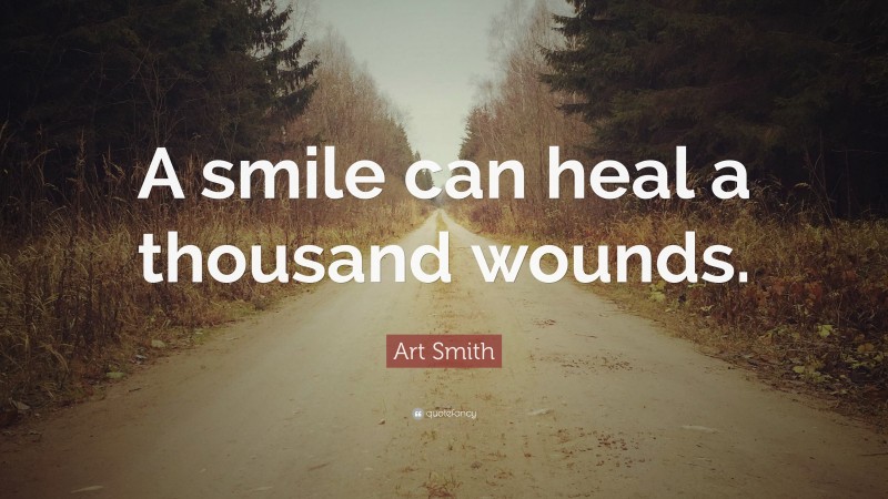 Art Smith Quote: “A smile can heal a thousand wounds.”