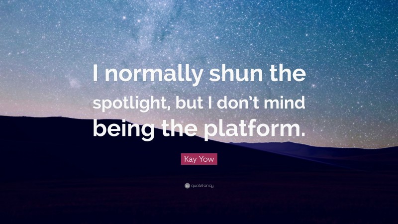 Kay Yow Quote: “I normally shun the spotlight, but I don’t mind being the platform.”