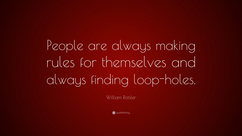 William Rotsler Quote: “People are always making rules for themselves and always finding loop-holes.”