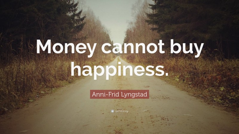 Anni-frid Lyngstad Quote: “money Cannot Buy Happiness.”