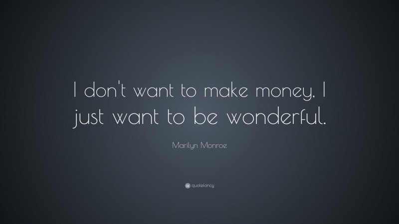 Marilyn Monroe Quote: “I don't want to make money, I just want to be wonderful.”