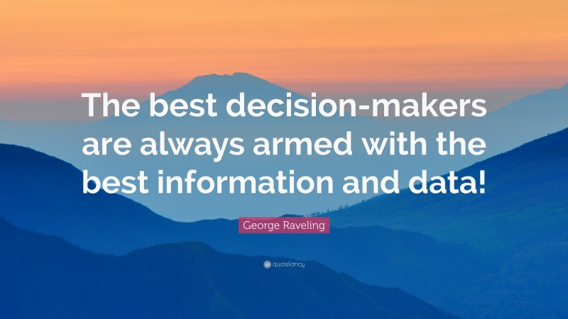 George Raveling Quote: “The best decision-makers are always armed with the best information and data!”