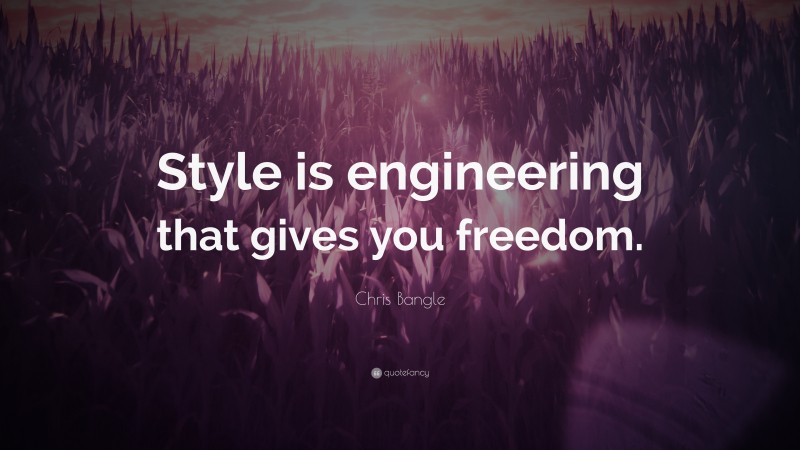 Chris Bangle Quote: “Style is engineering that gives you freedom.”