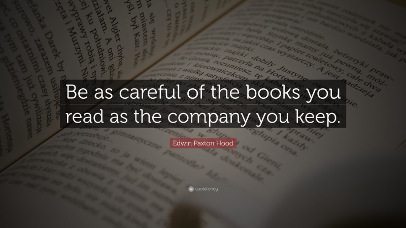 Edwin Paxton Hood Quote: “Be as careful of the books you read as the company you keep.”