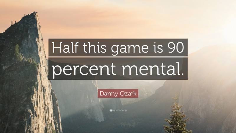 Danny Ozark Quote: “Half this game is 90 percent mental.”