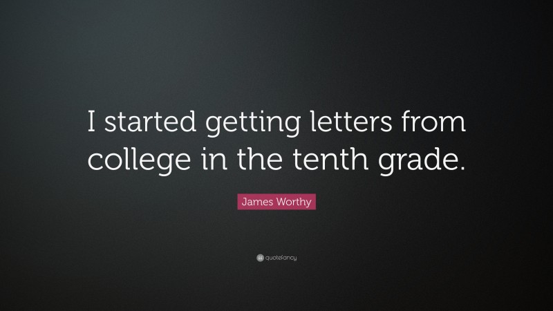 James Worthy Quote: “I started getting letters from college in the tenth grade.”
