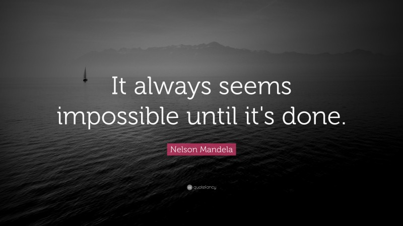 Nelson Mandela Quote: “It always seems impossible until it's done.”