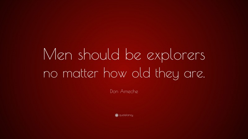 Don Ameche Quote: “Men should be explorers no matter how old they are.”
