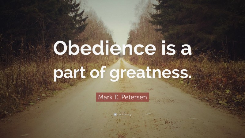 Mark E. Petersen Quote: “Obedience is a part of greatness.”