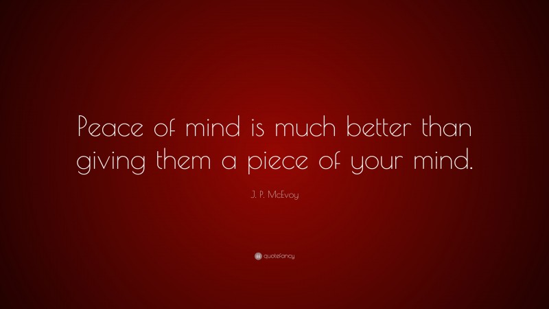 J. P. McEvoy Quote: “Peace of mind is much better than giving them a piece of your mind.”