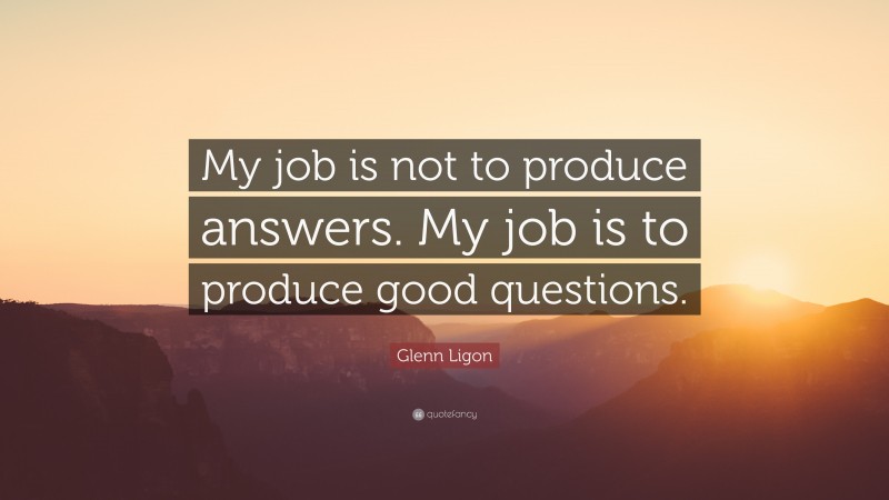 Glenn Ligon Quote: “My job is not to produce answers. My job is to produce good questions.”