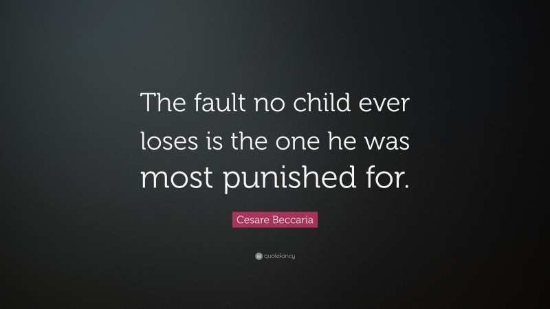 Cesare Beccaria Quote: “The fault no child ever loses is the one he was most punished for.”