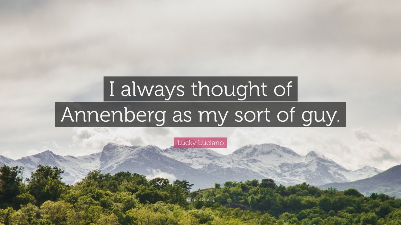 Lucky Luciano Quote: “I always thought of Annenberg as my sort of guy.”