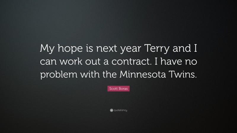 Scott Boras Quote: “My hope is next year Terry and I can work out a contract. I have no problem with the Minnesota Twins.”