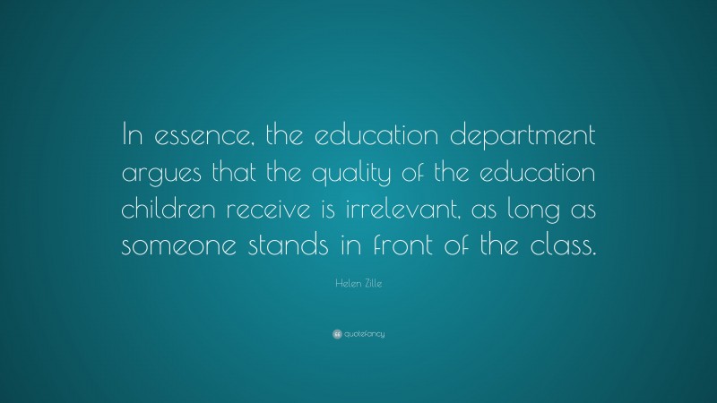 Helen Zille Quote: “In essence, the education department argues that the quality of the education children receive is irrelevant, as long as someone stands in front of the class.”