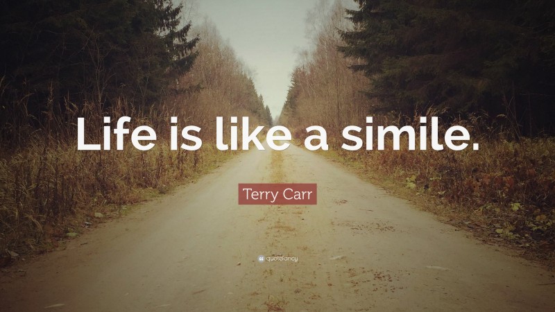 Terry Carr Quote: “Life is like a simile.”