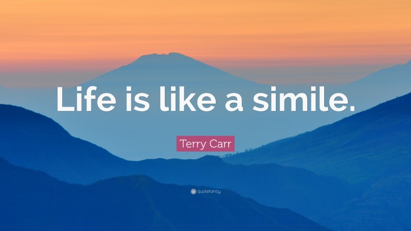 Terry Carr Quote: “Life is like a simile.”